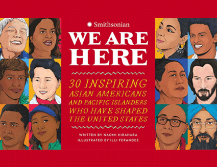 Banner for: We Are Here: 30 Inspiring Asian Americans and Pacific Islanders Who Have Shaped the United States